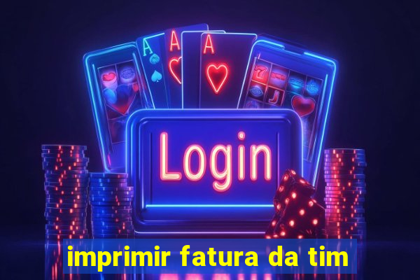 imprimir fatura da tim